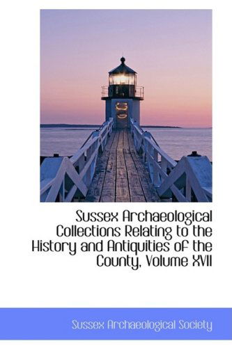 Cover for Sussex Archaeolog Society · Sussex Archaeological Collections Relating to the History and Antiquities of the County, Volume Xvii (Hardcover Book) (2008)