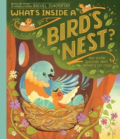 Cover for Rachel Ignotofsky · What's Inside A Bird's Nest?: And Other Questions About Nature &amp; Life Cycles (Hardcover bog) (2024)