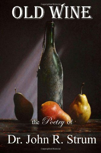 Cover for Dr. John R. Strum · Old Wine: the Poetry of Dr. John R. Strum (Paperback Book) (2012)