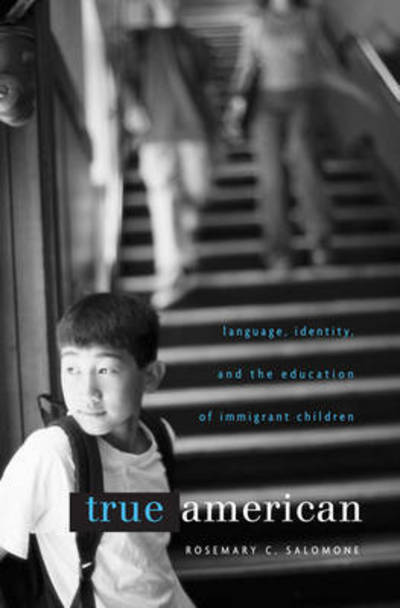 True American: Language, Identity, and the Education of Immigrant Children - Rosemary C. Salomone - Books - Harvard University Press - 9780674046528 - March 30, 2010
