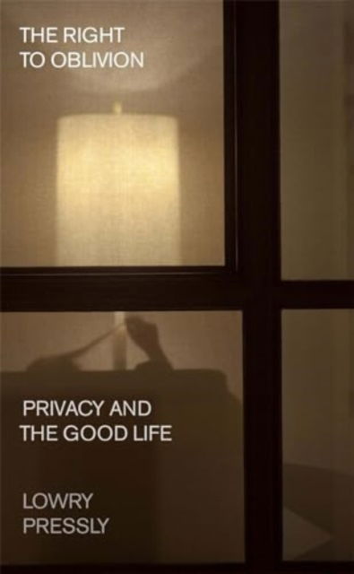 Cover for Lowry Pressly · The Right to Oblivion: Privacy and the Good Life (Hardcover Book) (2024)