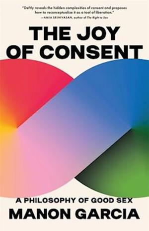 Cover for Manon Garcia · The Joy of Consent: A Philosophy of Good Sex (Paperback Book) (2025)