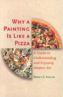 Cover for Nancy G. Heller · Why a Painting Is Like a Pizza: A Guide to Understanding and Enjoying Modern Art (Paperback Book) (2002)