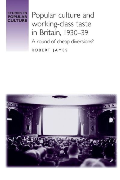 Cover for Robert James · Popular Culture and Working–Class Taste in Britain, 1930–39: A Round of Cheap Diversions? - Studies in Popular Culture (Taschenbuch) (2014)