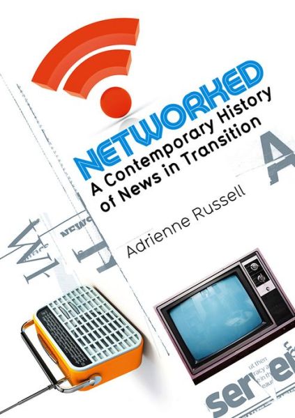 Cover for Russell, Adrienne (University of Denver) · Networked: A Contemporary History of News in Transition (Paperback Book) (2011)