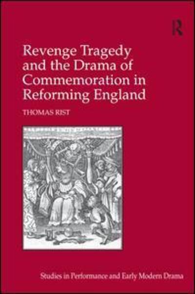 Cover for Thomas Rist · Revenge Tragedy and the Drama of Commemoration in Reforming England - Studies in Performance and Early Modern Drama (Hardcover bog) [New edition] (2008)