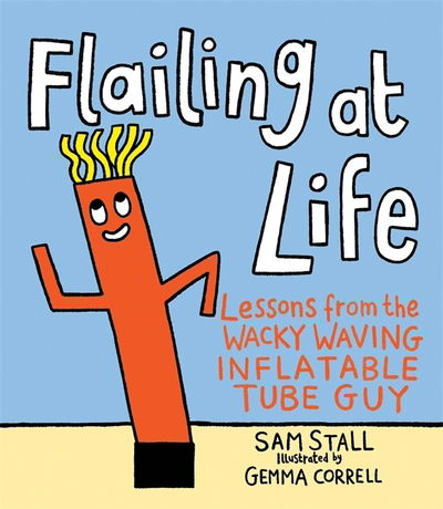 Cover for Sam Stall · Flailing at Life: Lessons from the Wacky Waving Inflatable Tube Guy (Hardcover Book) (2019)