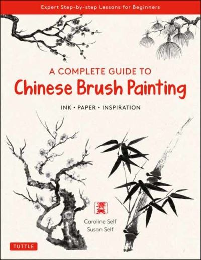A Complete Guide to Chinese Brush Painting: Ink, Paper, Inspiration - Expert Step-by-Step Lessons for Beginners - Caroline Self - Bøger - Tuttle Publishing - 9780804854528 - 1. marts 2022