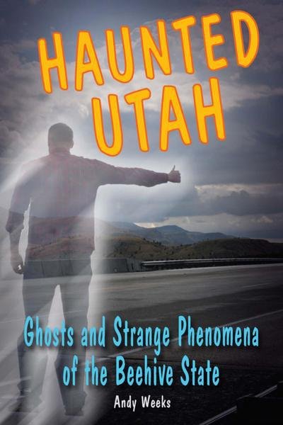 Cover for Andy Weeks · Haunted Utah: Ghosts and Strange Phenomena of the Beehive State - Haunted (Stackpole) (Paperback Bog) (2012)