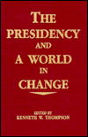 Cover for Kenneth W. Thompson · The Presidency and a World in Change - The Miller Center Series on a World in Change (Hardcover Book) (1991)