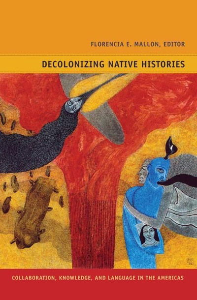 Cover for Florencia E. Mallon · Decolonizing Native Histories: Collaboration, Knowledge, and Language in the Americas - Narrating Native Histories (Paperback Book) (2011)