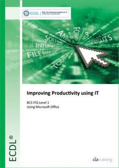 Cover for CiA Training Ltd. · BCS ITQ Level 1 Improving Productivity Using IT (Spiralbok) (2013)