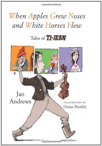 Cover for Jan Andrews · When Apples Grew Noses and White Horses Flew: Tales of Ti-Jean (Hardcover bog) (2011)