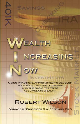 Cover for Robert Wilson · W.i.n. Wealth Increasing Now: Using Practical Approaches to Develop Your Wealth Consciousness and the Basic Traits to Accumulate Wealth. (Paperback Book) (2014)