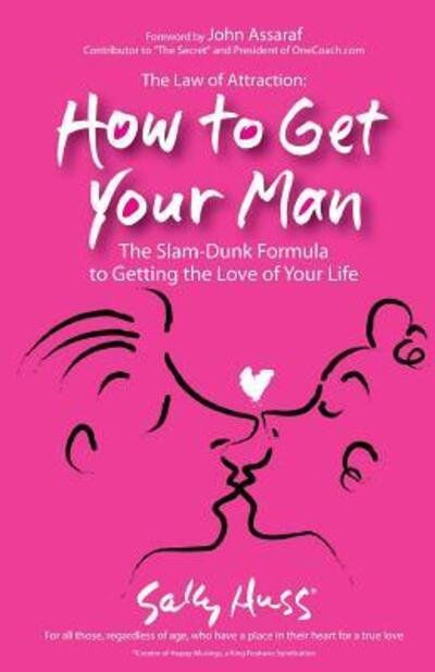 Cover for Sally Huss · The Law Of Attraction : How To Get Your Man : The Slam-Dunk Formula To Getting The Love Of Your Life (Paperback Bog) (2009)