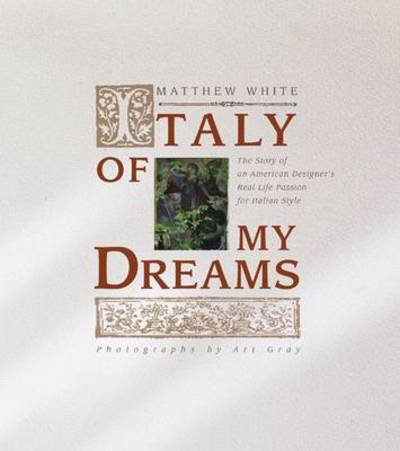 Cover for Matthew White · Italy of My Dreams: the Story of an American Designer's Real Life Pass (Hardcover Book) (2010)