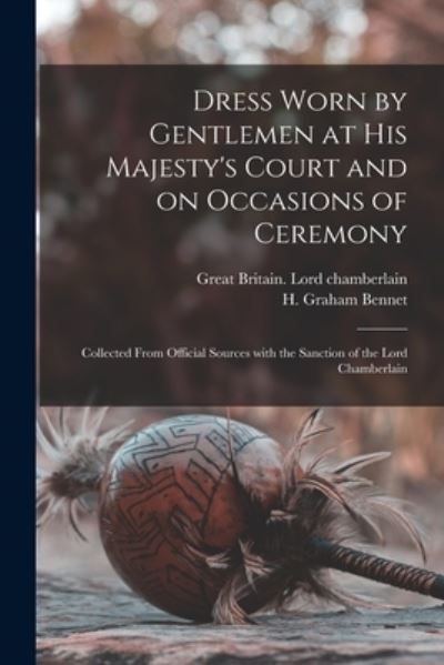 Cover for Great Britain Lord Chamberlain · Dress Worn by Gentlemen at His Majesty's Court and on Occasions of Ceremony; Collected From Official Sources With the Sanction of the Lord Chamberlain (Paperback Book) (2021)