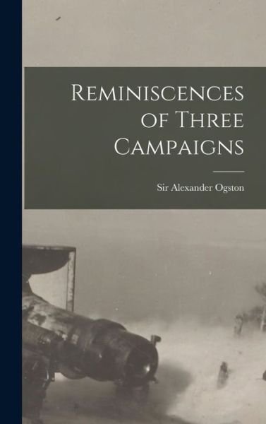 Cover for Sir Alexander Ogston · Reminiscences of Three Campaigns [microform] (Hardcover bog) (2021)
