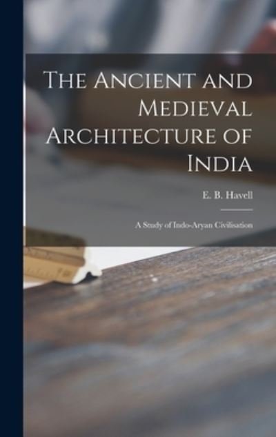 Cover for E B (Ernest Binfield) 1861 Havell · The Ancient and Medieval Architecture of India (Gebundenes Buch) (2021)