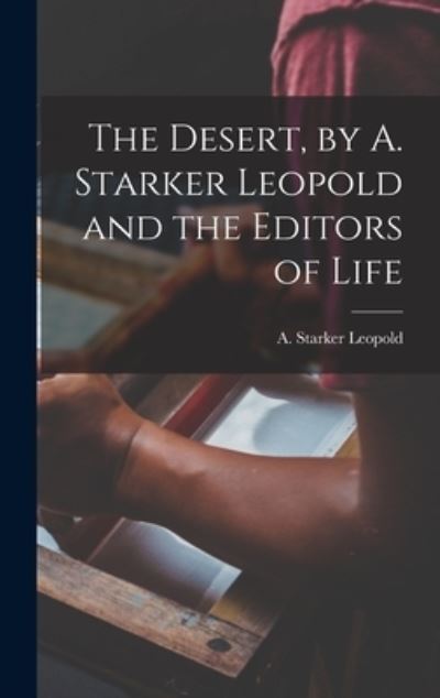 Cover for A Starker (Aldo Starker) 1 Leopold · The Desert, by A. Starker Leopold and the Editors of Life (Hardcover Book) (2021)