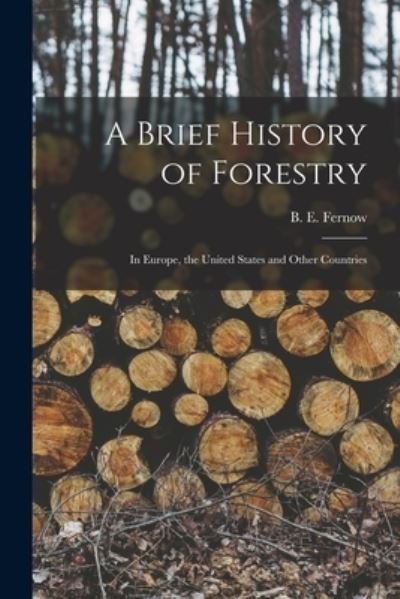 Cover for B E (Bernhard Eduard) 1851 Fernow · A Brief History of Forestry (Taschenbuch) (2021)