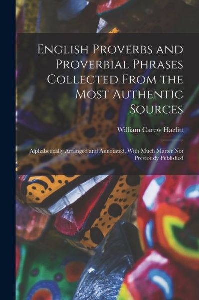 Cover for William Carew Hazlitt · English Proverbs and Proverbial Phrases Collected from the Most Authentic Sources (Book) (2022)