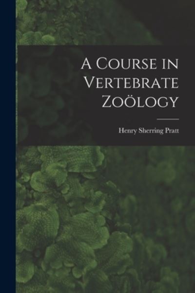 Cover for Henry Sherring Pratt · Course in Vertebrate Zoölogy (Book) (2022)