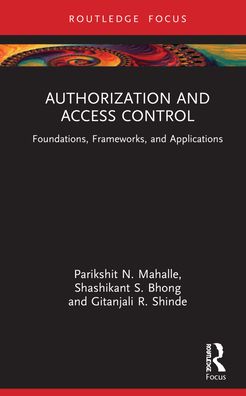 Cover for N. Mahalle, Parikshit (Vishwakarma Inst. of Information Tech., India) · Authorization and Access Control: Foundations, Frameworks, and Applications (Hardcover Book) (2022)