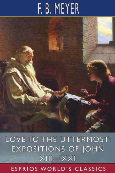 Love to the Uttermost Expositions of John XIII-XXI - F B Meyer - Books - Blurb - 9781034210528 - June 26, 2024