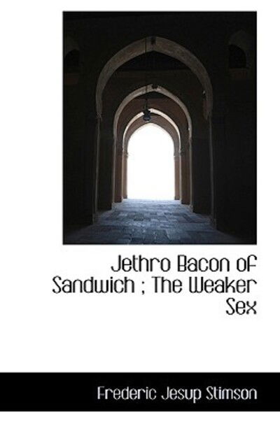 Cover for Frederic Jesup Stimson · Jethro Bacon of Sandwich ; the Weaker Sex (Paperback Book) (2009)