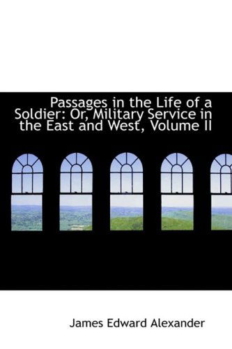 Cover for James Edward Alexander · Passages in the Life of a Soldier: Or, Military Service in the East and West, Volume II (Hardcover Book) (2009)