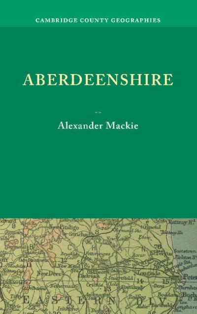 Aberdeenshire - Cambridge County Geographies - Alexander Mackie - Books - Cambridge University Press - 9781107653528 - November 29, 2012