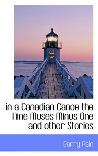 In a Canadian Canoe the Nine Muses Minus One and Other Stories - Barry Pain - Books - BiblioLife - 9781110479528 - June 4, 2009