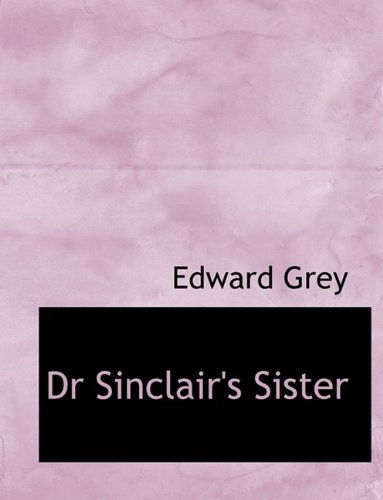 Cover for Edward Grey · Dr Sinclair's Sister (Paperback Book) [Large type / large print edition] (2009)