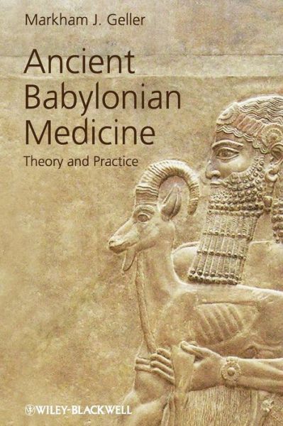 Ancient Babylonian Medicine: Theory and Practice - Ancient Cultures - Geller, Markham J. (University College London, UK) - Books - John Wiley and Sons Ltd - 9781119025528 - June 26, 2015