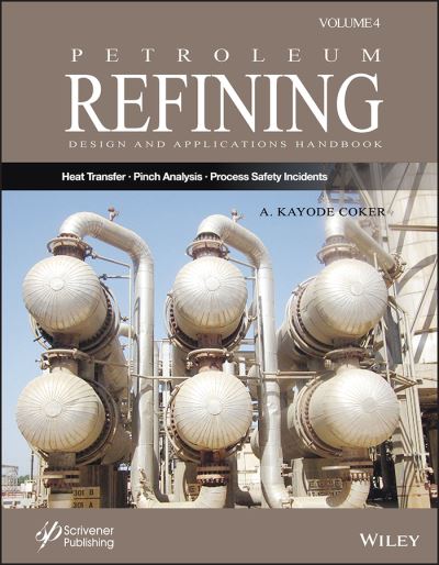 Cover for Coker, A. Kayode, PhD. (University of Wolverhampton, UK) · Petroleum Refining Design and Applications Handbook, Volume 4: Heat Transfer, Pinch Analysis, and Process Safety Incidents (Hardcover Book) (2023)