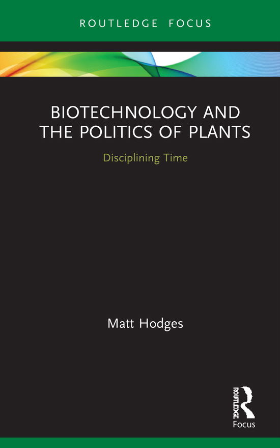 Cover for Matt Hodges · Biotechnology and the Politics of Plants: Disciplining Time - Routledge Focus on Anthropology (Hardcover Book) (2021)