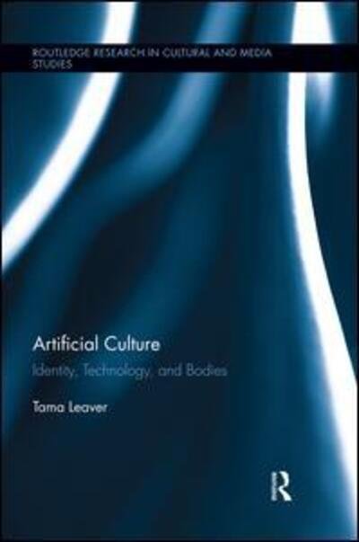 Artificial Culture: Identity, Technology, and Bodies - Routledge Research in Cultural and Media Studies - Tama Leaver - Bücher - Taylor & Francis Ltd - 9781138851528 - 10. November 2014