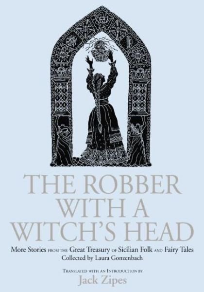The Robber with a Witch's Head: More Stories from the Great Treasury of Sicilian Folk and Fairy Tales Collected by Laura Gonzenbach - Zipes, Jack (University of Minnesota, USA) - Livros - Taylor & Francis Ltd - 9781138864528 - 27 de fevereiro de 2015