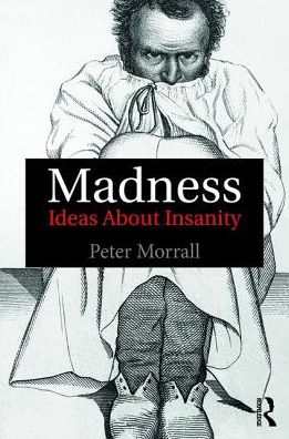 Cover for Morrall, Peter (University of Leeds, UK) · Madness: Ideas About Insanity (Pocketbok) (2017)