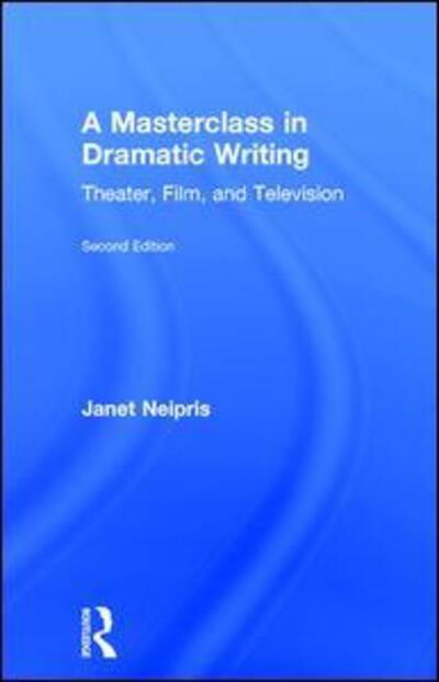 Cover for Janet Neipris · A Masterclass in Dramatic Writing: Theater, Film, and Television (Hardcover Book) (2016)