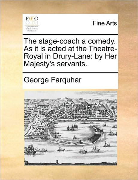 Cover for George Farquhar · The Stage-coach a Comedy. As It is Acted at the Theatre-royal in Drury-lane: by Her Majesty's Servants. (Paperback Book) (2010)