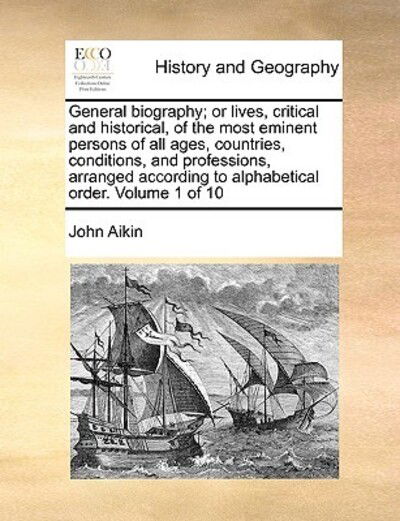 Cover for John Aikin · General Biography; or Lives, Critical and Historical, of the Most Eminent Persons of All Ages, Countries, Conditions, and Professions, Arranged Accord (Paperback Book) (2010)