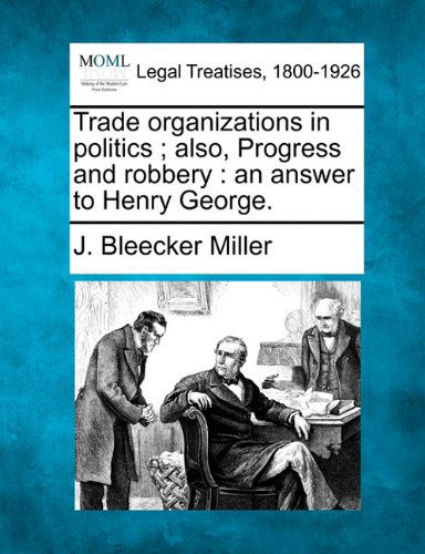 Cover for J. Bleecker Miller · Trade Organizations in Politics ; Also, Progress and Robbery: an Answer to Henry George. (Paperback Book) (2010)