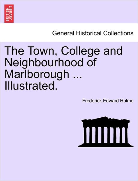 Cover for Frederick Edward Hulme · The Town, College and Neighbourhood of Marlborough ... Illustrated. (Paperback Book) (2011)