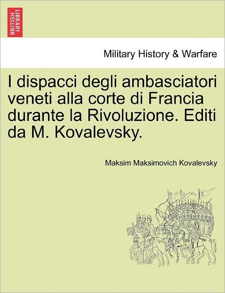 Cover for Maksim Maksimovich Kovalevsky · I Dispacci Degli Ambasciatori Veneti Alla Corte Di Francia Durante La Rivoluzione. Editi Da M. Kovalevsky. (Paperback Book) [Italian edition] (2011)
