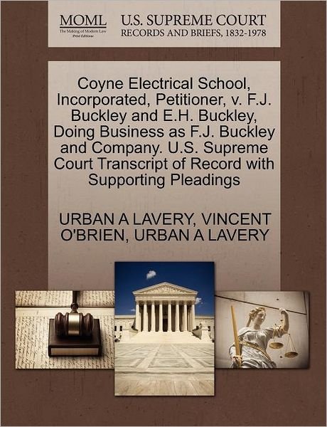 Coyne Electrical School, Incorporated, Petitioner, V. F.j. Buckley and E.h. Buckley, Doing Business As F.j. Buckley and Company. U.s. Supreme Court Tr - Urban a Lavery - Libros - Gale Ecco, U.S. Supreme Court Records - 9781270364528 - 28 de octubre de 2011