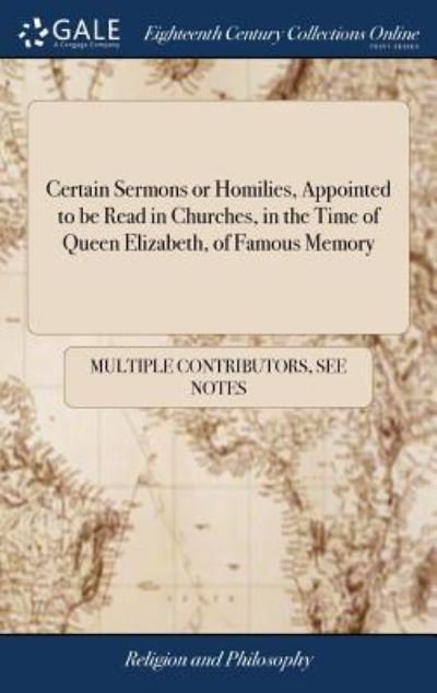 Certain Sermons or Homilies, Appointed to be Read in Churches, in the Time of Queen Elizabeth, of Famous Memory - See Notes Multiple Contributors - Books - Gale ECCO, Print Editions - 9781385910528 - April 25, 2018