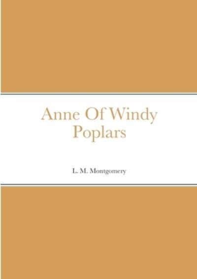 Anne of Windy Poplars - Lucy Maud Montgomery - Boeken - Lulu Press, Inc. - 9781387903528 - 25 juni 2022