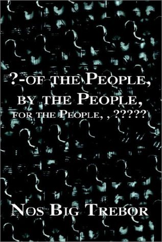 ?-of the People, by the People, for the People, - Nos Big Trebor - Bøker - 1st Book Library - 9781403340528 - 5. august 2002